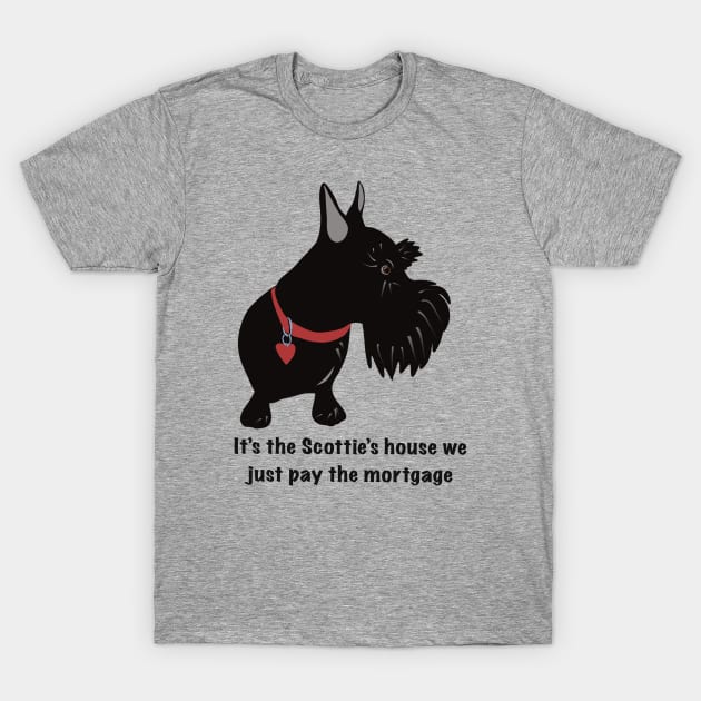 It’s the Scottie’s House We Just Pay the Mortgage T-Shirt by Janpaints